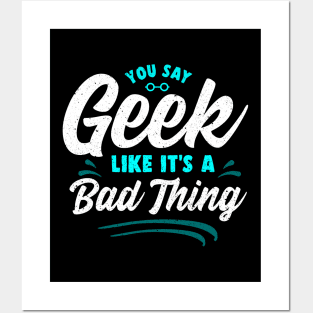 Cute You Say Geek Like It's a Bad Thing Geeky Nerd Posters and Art